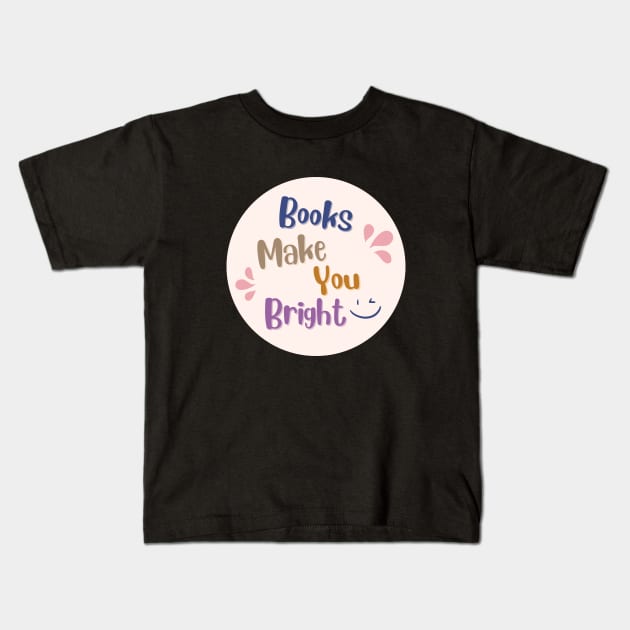 Books Make You Bright Book Nerd Inspirational Quote Kids T-Shirt by Mish-Mash